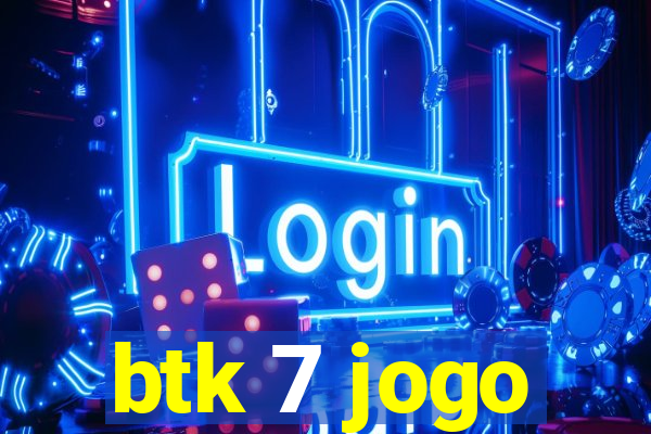 btk 7 jogo